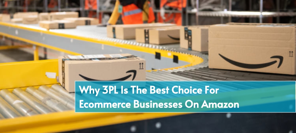 Reduce Costs, Boost Efficiency: Why 3PL Is The Best Choice For E-Commerce Businesses On Amazon