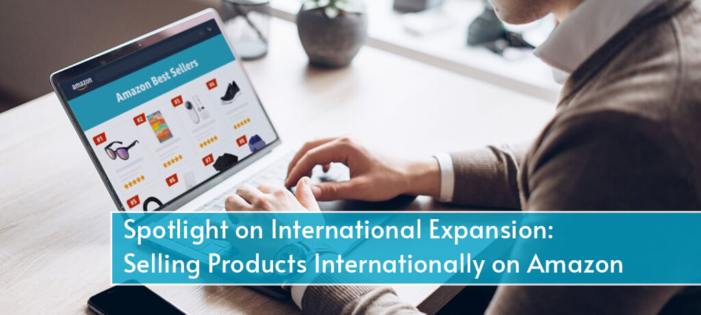 Spotlight on International Expansion: Selling Products Internationally on Amazon