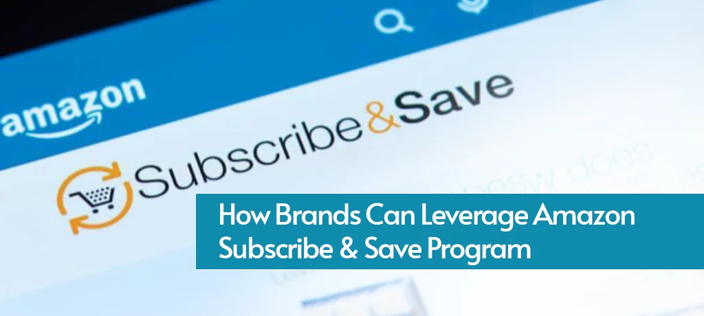 How Brands Can Leverage Amazon Subscribe &amp; Save Program
