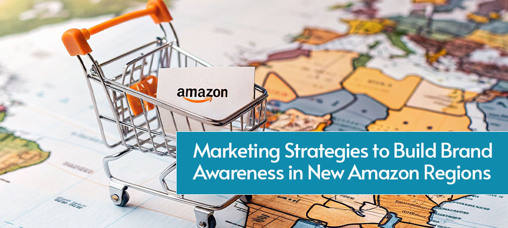 Marketing Strategies to Build Brand Awareness in New Amazon Regions