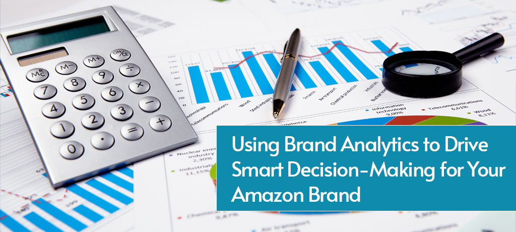 Using Brand Analytics to Drive Smart Decision-Making for Your Amazon Brand