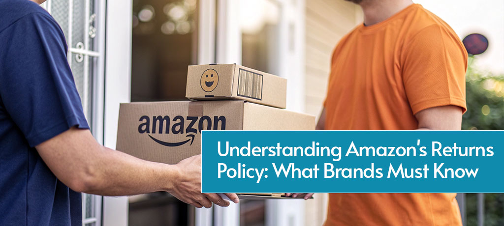 Understanding Amazon's Returns Policy: What Brands Must Know