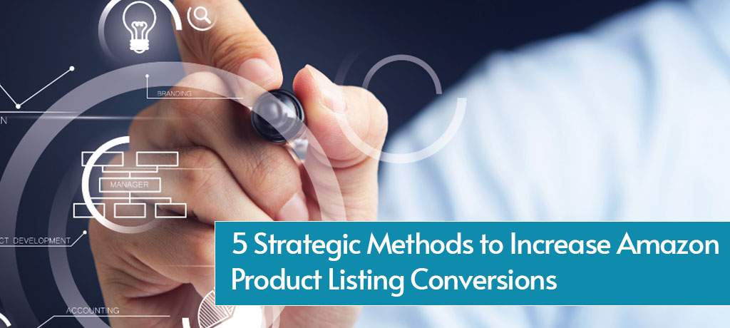 5 Strategic Methods to Increase Amazon Product Listing Conversions