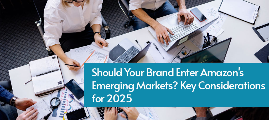 Should Your Brand Enter Amazon's Emerging Markets? Key Considerations for 2025