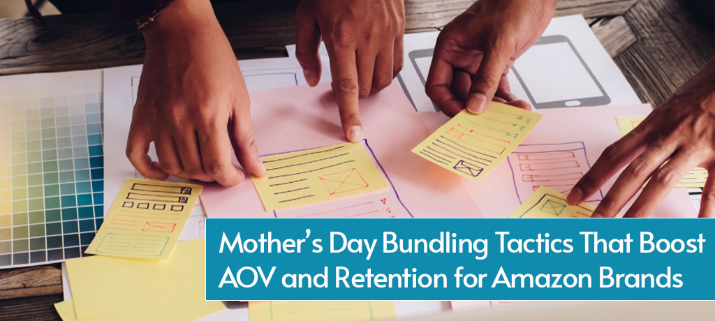 Mother’s Day Bundling Tactics That Boost AOV and Retention for Amazon Brands