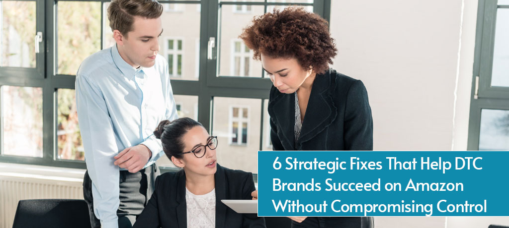 6 Strategic Fixes That Help DTC Brands Succeed on Amazon Without Compromising Control