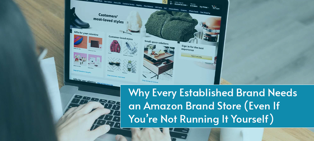 Why Every Established Brand Needs an Amazon Brand Store (Even If You’re Not Running It Yourself)
