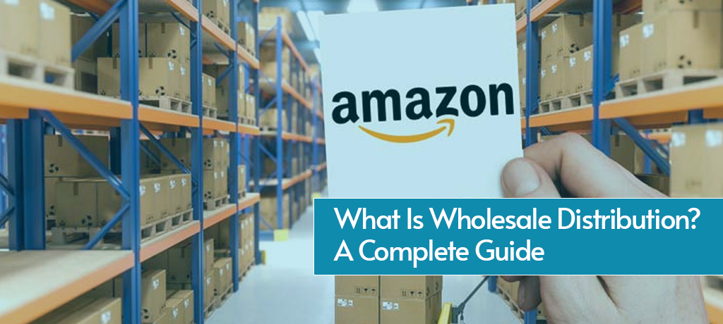 What Is Wholesale Distribution? A Complete Guide