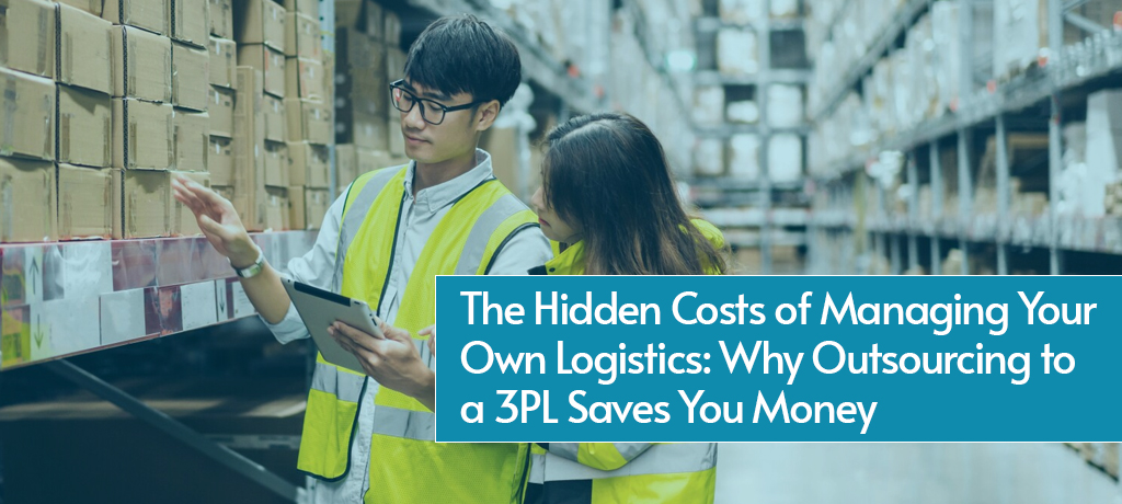 The Hidden Costs of Managing Your Own Logistics: Why Outsourcing to a 3PL Saves You Money
