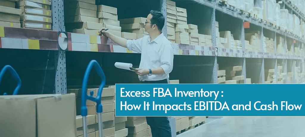 Excess FBA Inventory: How It Impacts EBITDA and Cash Flow