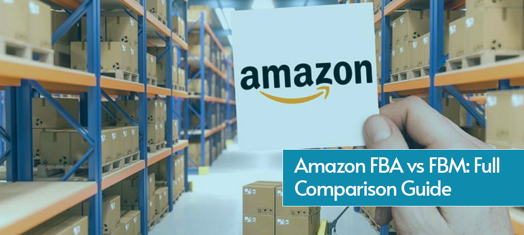 Amazon FBA vs FBM: Full Comparison Guide