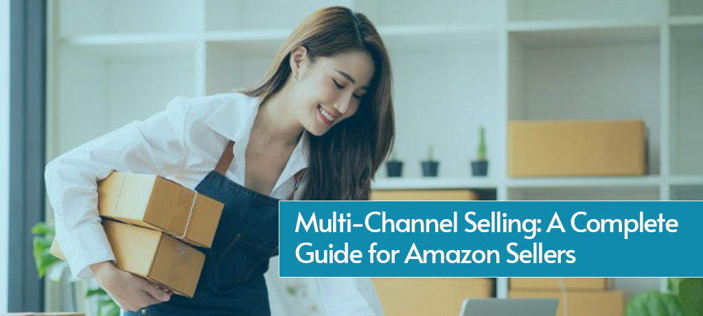 Multi-Channel Selling: A Complete Guide for Amazon Sellers